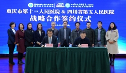 成渝医疗圈丨 四川省第五人民医院&重庆市第十三人民医院在渝成功举行战略合作签约仪式